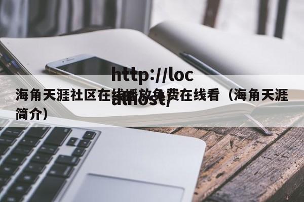 海角天涯社区在线播放免费在线看(海角天涯简介)